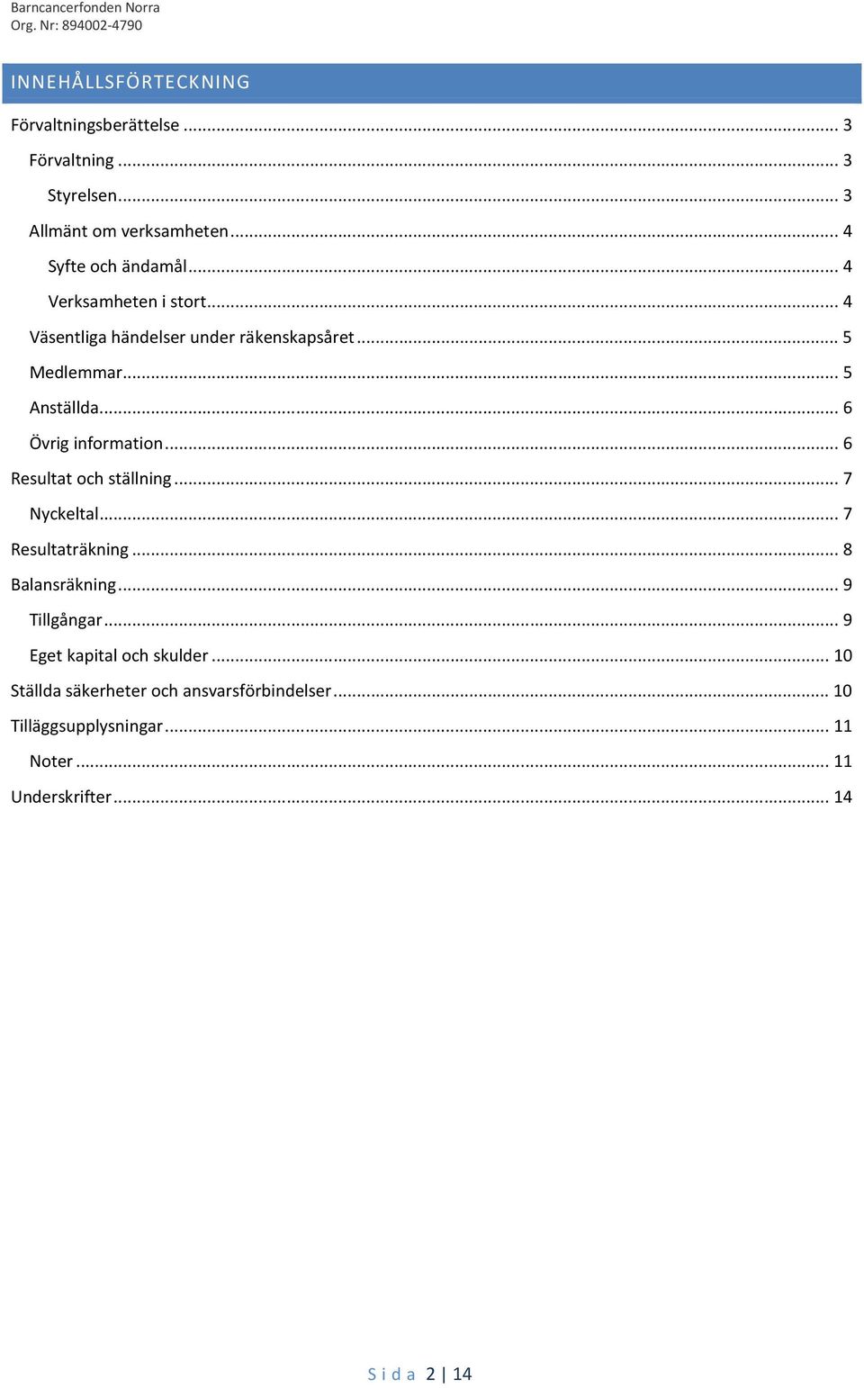 .. 6 Resultat och ställning... 7 Nyckeltal... 7 Resultaträkning... 8 Balansräkning... 9 Tillgångar... 9 Eget kapital och skulder.