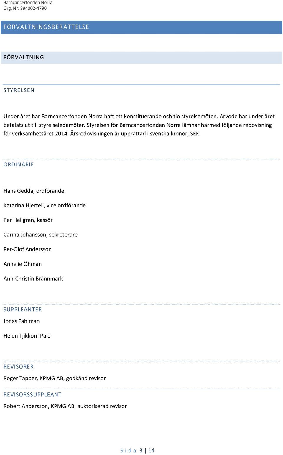 Årsredovisningen är upprättad i svenska kronor, SEK.