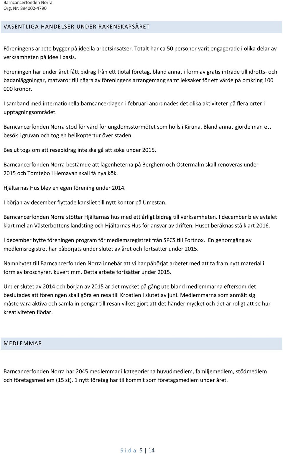 ett värde på omkring 100 000 kronor. I samband med internationella barncancerdagen i februari anordnades det olika aktiviteter på flera orter i upptagningsområdet.