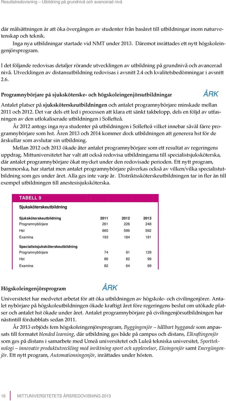 I det följande redovisas detaljer rörande utvecklingen av utbildning på grundnivå och avancerad nivå. Utvecklingen av distansutbildning redovisas i avsnitt 2.4 och kvalitetsbedömningar i avsnitt 2.6.