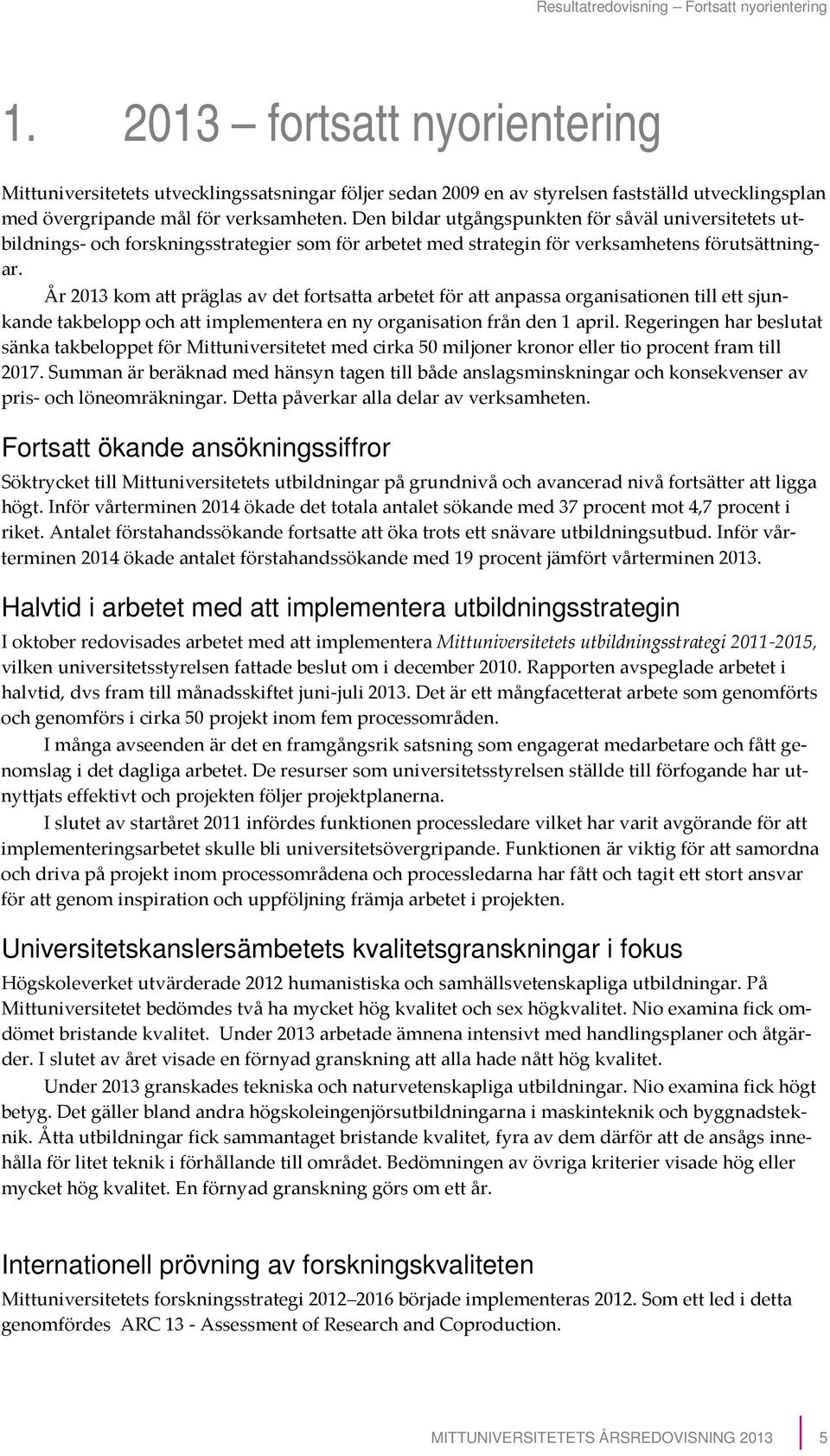 Den bildar utgångspunkten för såväl universitetets utbildnings- och forskningsstrategier som för arbetet med strategin för verksamhetens förutsättningar.