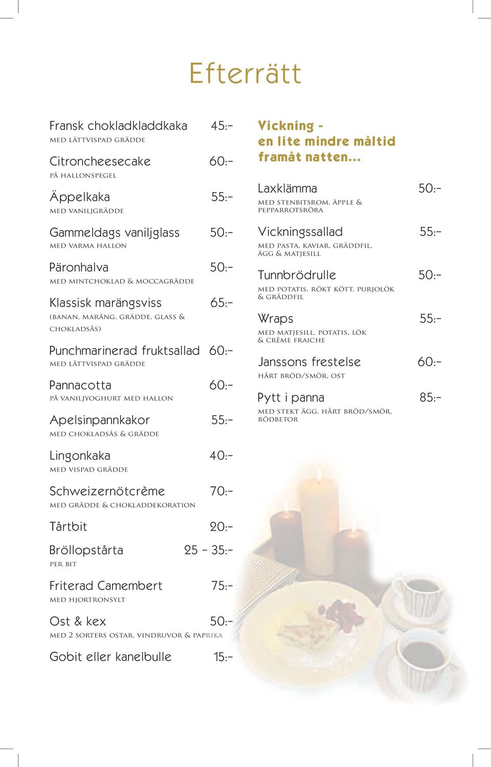 grädde Vickning - en lite mindre måltid framåt natten.