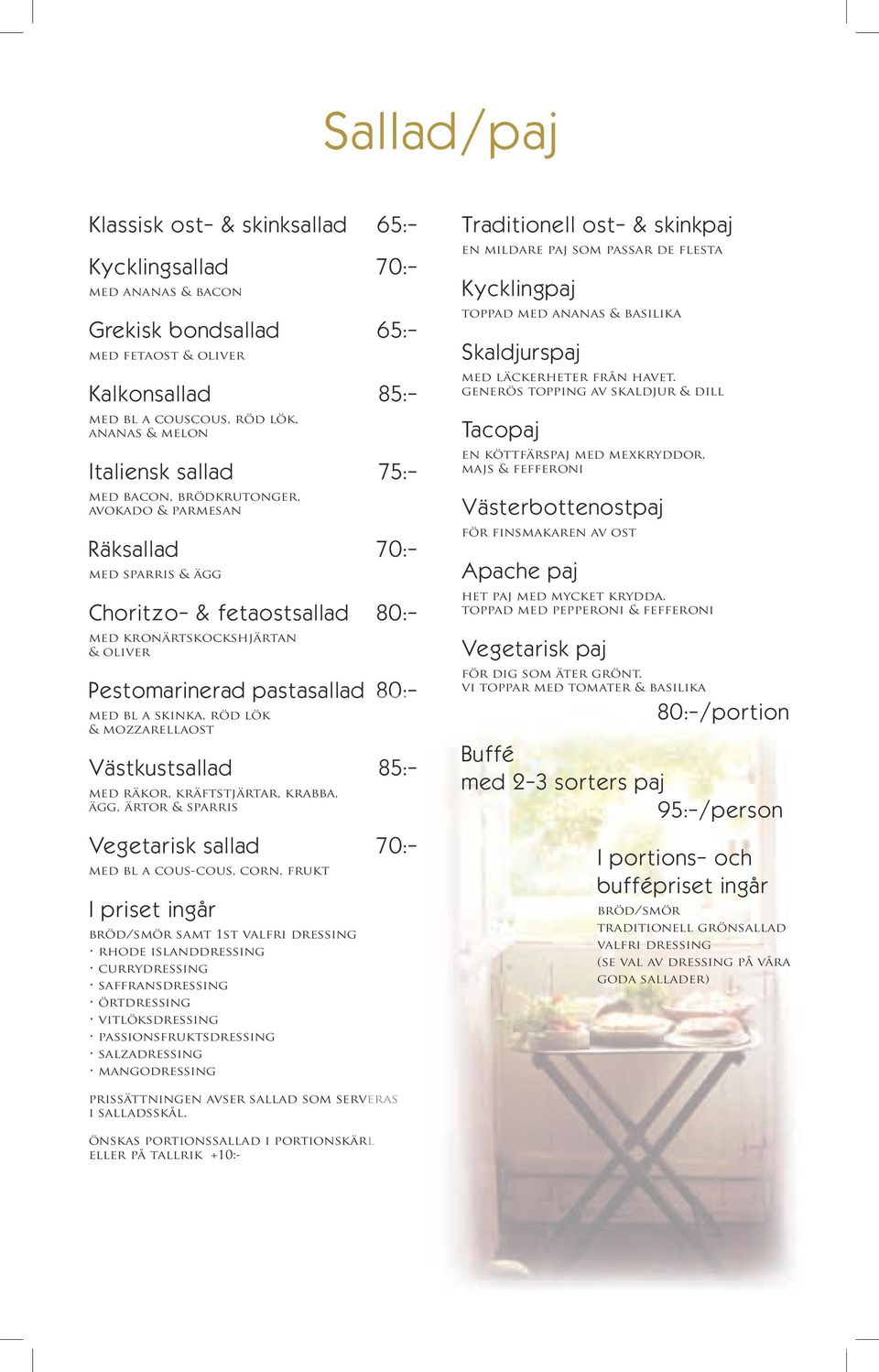 skinka, röd lök & mozzarellaost Västkustsallad med räkor, kräftstjärtar, krabba, ägg, ärtor & sparris Traditionell ost- & skinkpaj en mildare paj som passar de flesta Kycklingpaj toppad med ananas &