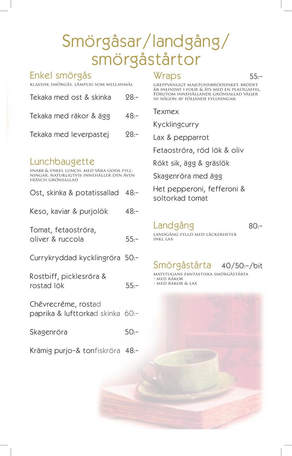 Förutom innehållande grönsallad väljer ni någon av följande fyllningar: Tekaka med räkor & ägg 48:- Tekaka med leverpastej 28:- Lunchbaugette snabb & enkel lunch, med våra goda fyllningar.
