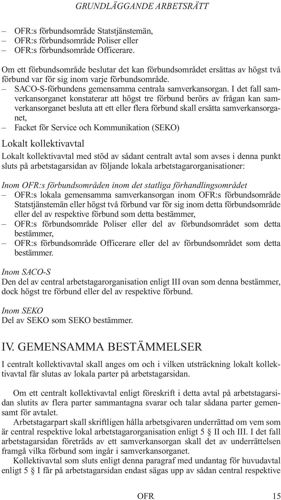 I det fall samverkansorganet konstaterar att högst tre förbund berörs av frågan kan samverkansorganet besluta att ett eller flera förbund skall ersätta samverkansorganet, Facket för Service och