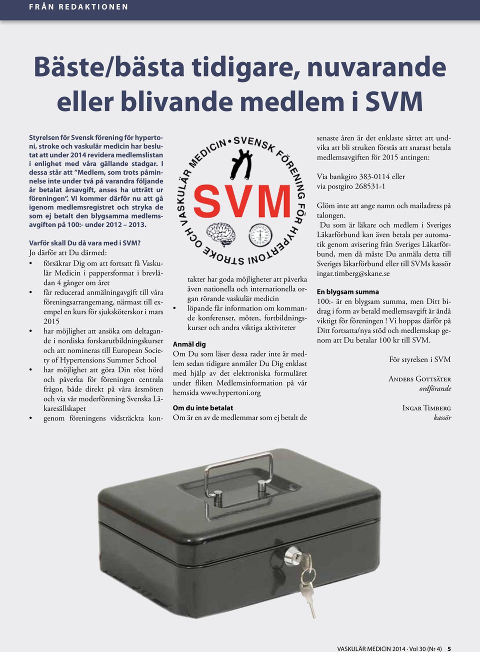 Vi kommer därför nu att gå igenom medlemsregistret och stryka de som ej betalt den blygsamma medlemsavgiften på 100:- under 2012 2013. Varför skall Du då vara med i SVM?