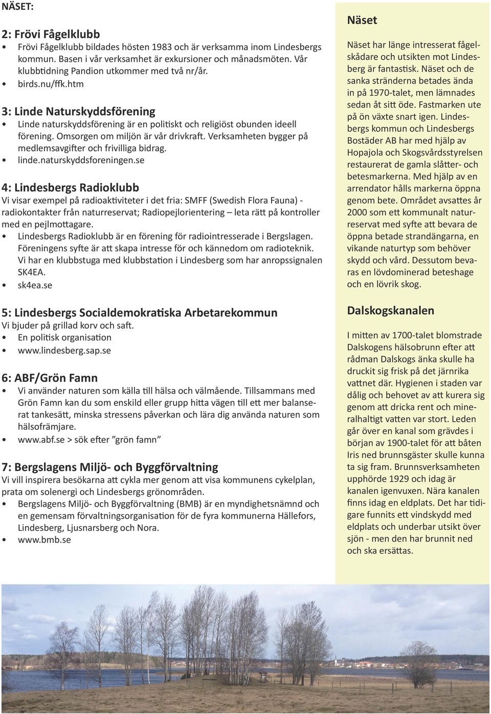 Omsorgen om miljön är vår drivkraft. Verksamheten bygger på medlemsavgifter och frivilliga bidrag. linde.naturskyddsforeningen.