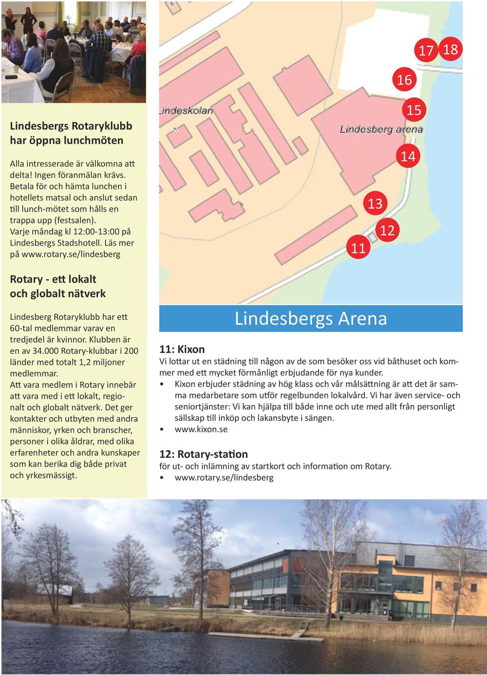 se/lindesberg 11 13 12 16 15 14 Rotary - ett lokalt och globalt nätverk Lindesberg Rotaryklubb har ett 60-tal medlemmar varav en tredjedel är kvinnor. Klubben är en av 34.