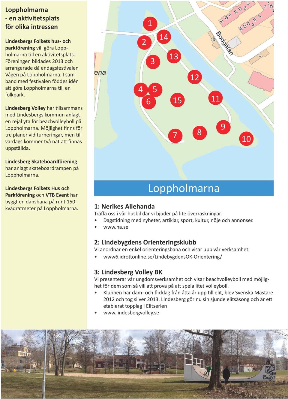 Lindesberg Volley har tillsammans med Lindesbergs kommun anlagt en rejäl yta för beachvolleyboll på Loppholmarna.