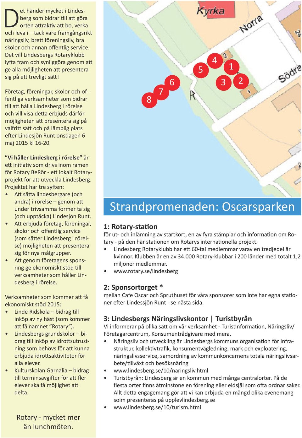 Företag, föreningar, skolor och offentliga verksamheter som bidrar till att hålla Lindesberg i rörelse och vill visa detta erbjuds därför möjligheten att presentera sig på valfritt sätt och på