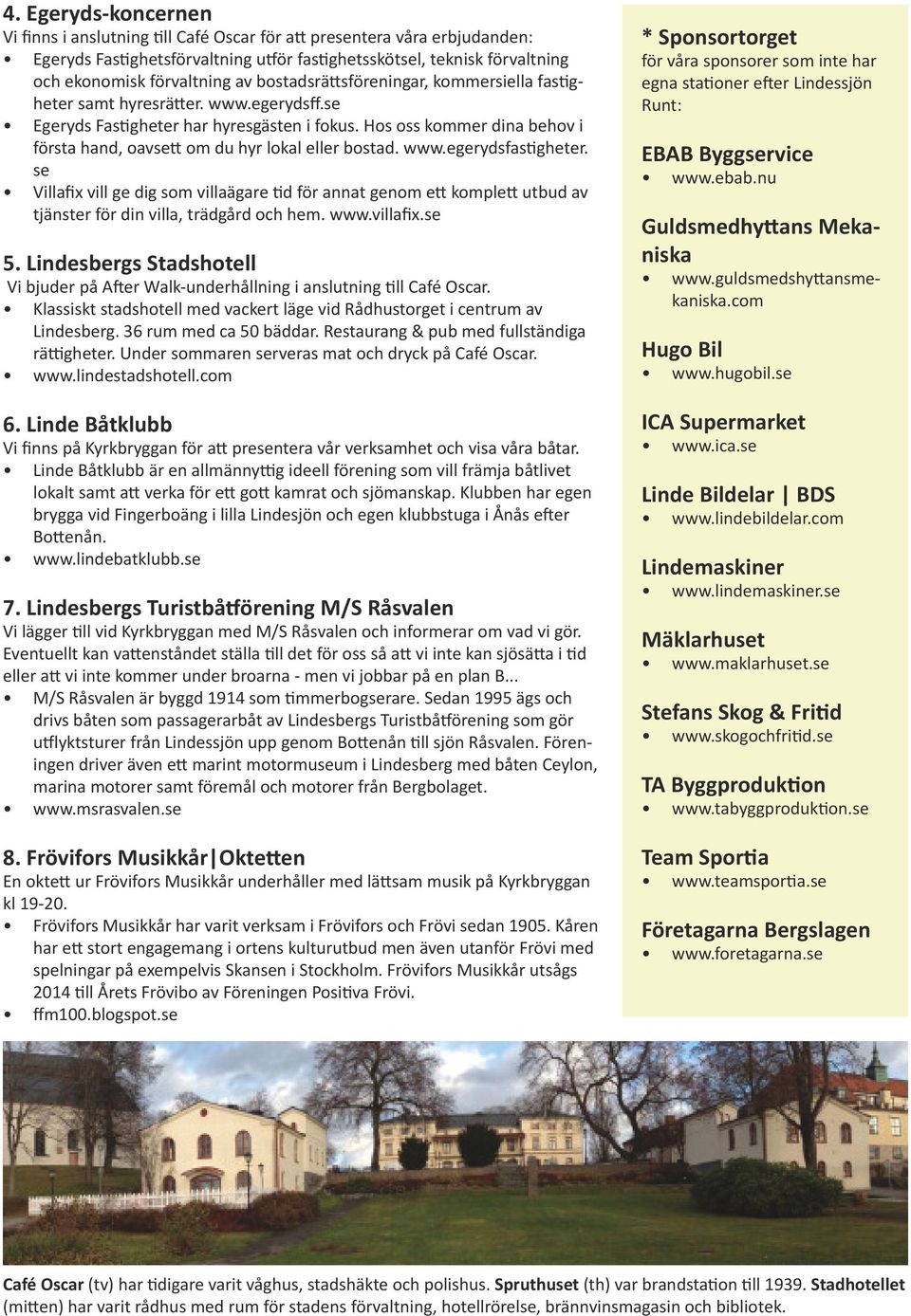 Hos oss kommer dina behov i första hand, oavsett om du hyr lokal eller bostad. www.egerydsfastigheter.