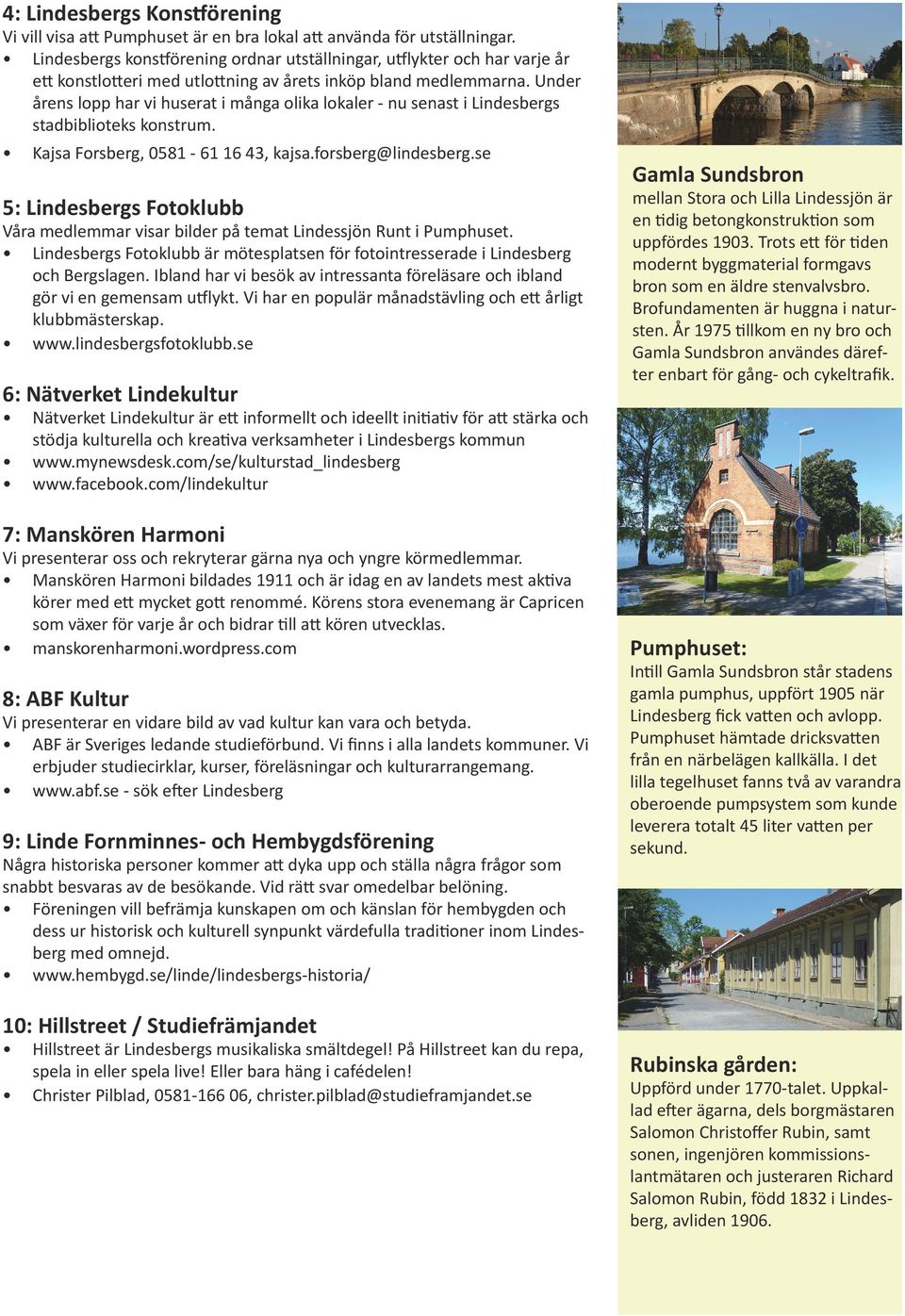 Under årens lopp har vi huserat i många olika lokaler - nu senast i Lindesbergs stadbiblioteks konstrum. Kajsa Forsberg, 0581-61 16 43, kajsa.forsberg@lindesberg.