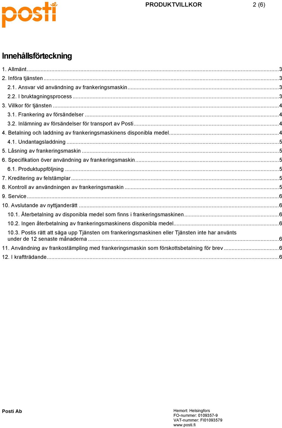 .. 5 6. Specifikation över användning av frankeringsmaskin... 5 6.1. Produktuppföljning... 5 7. Kreditering av felstämplar... 5 8. Kontroll av användningen av frankeringsmaskin... 5 9. Service... 6 10.