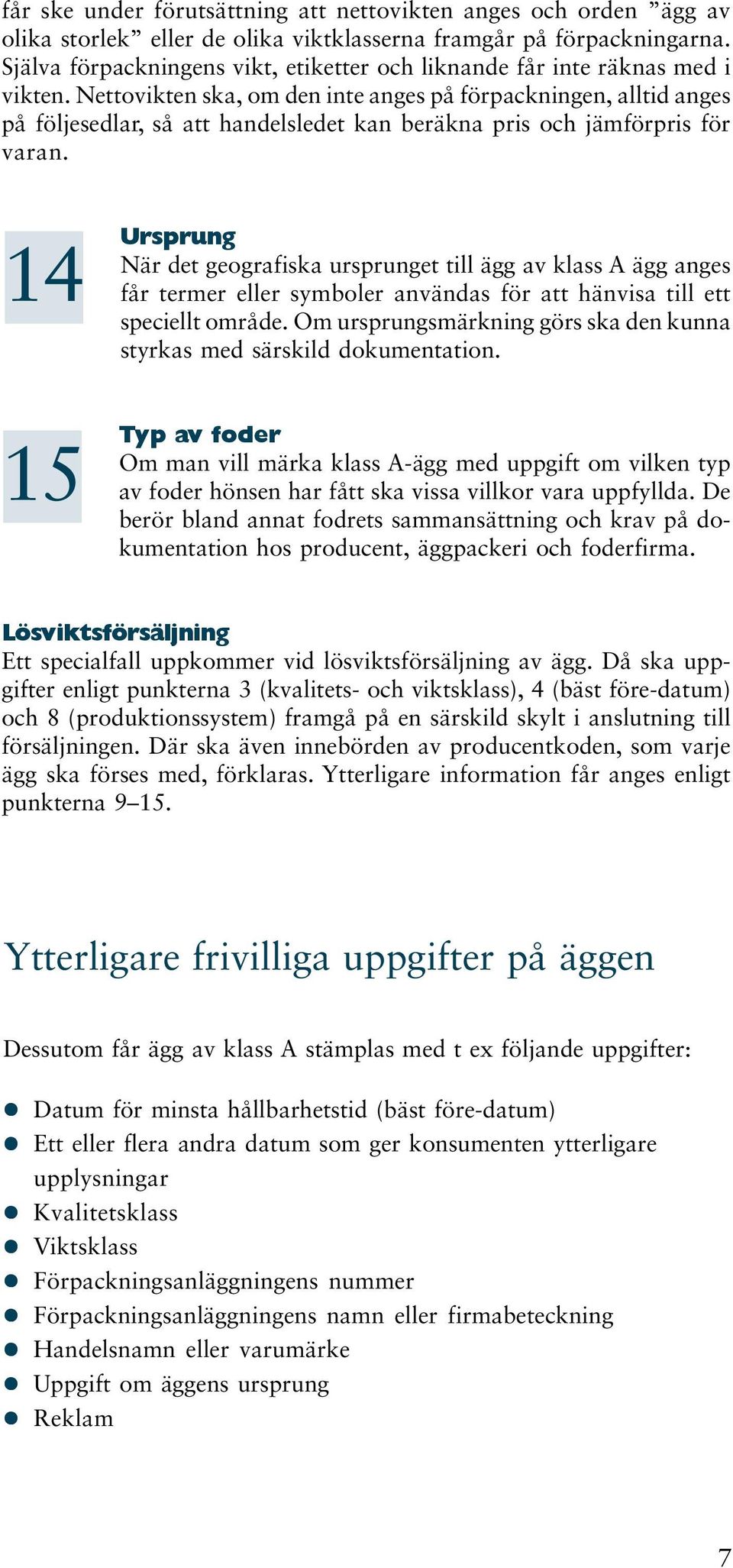 Nettovikten ska, om den inte anges på förpackningen, alltid anges på följesedlar, så att handelsledet kan beräkna pris och jämförpris för varan.
