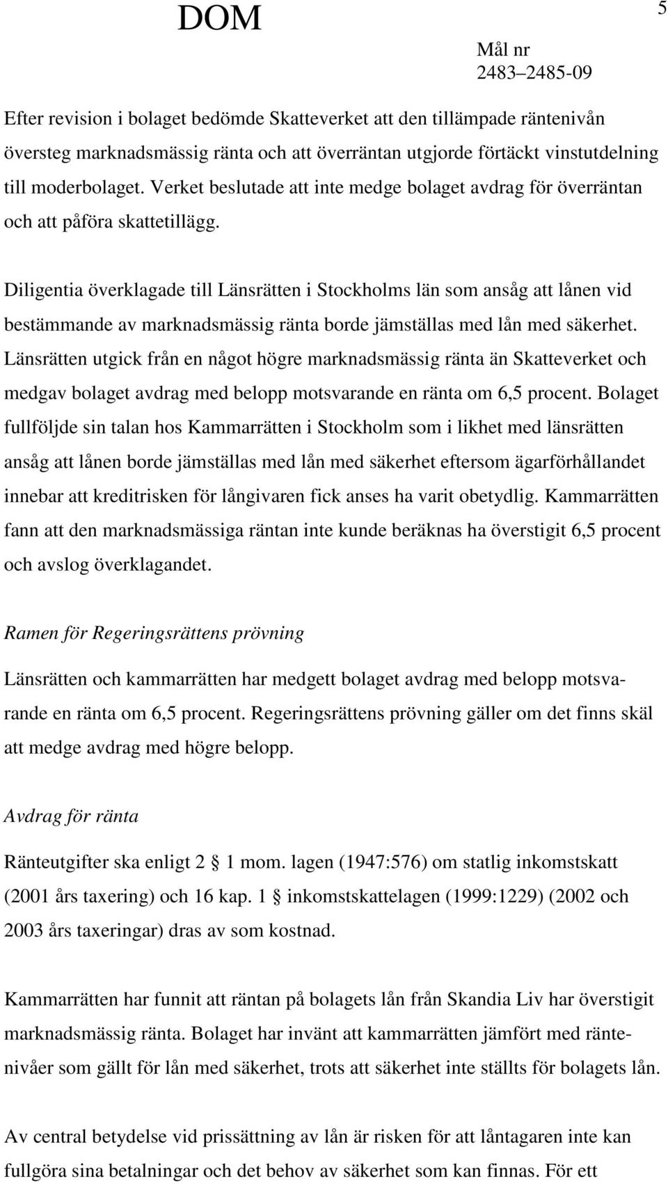 Diligentia överklagade till Länsrätten i Stockholms län som ansåg att lånen vid bestämmande av marknadsmässig ränta borde jämställas med lån med säkerhet.