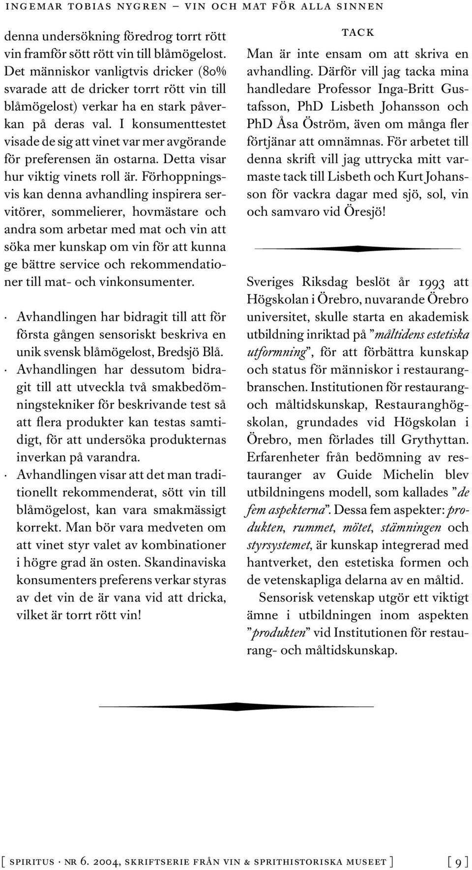 I konsumenttestet visade de sig att vinet var mer avgörande för preferensen än ostarna. Detta visar hur viktig vinets roll är.