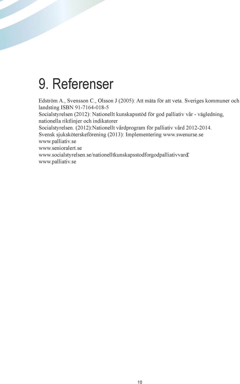 vägledning, nationella riktlinjer och indikatorer Socialstyrelsen. (2012):Nationellt vårdprogram för palliativ vård 2012-2014.