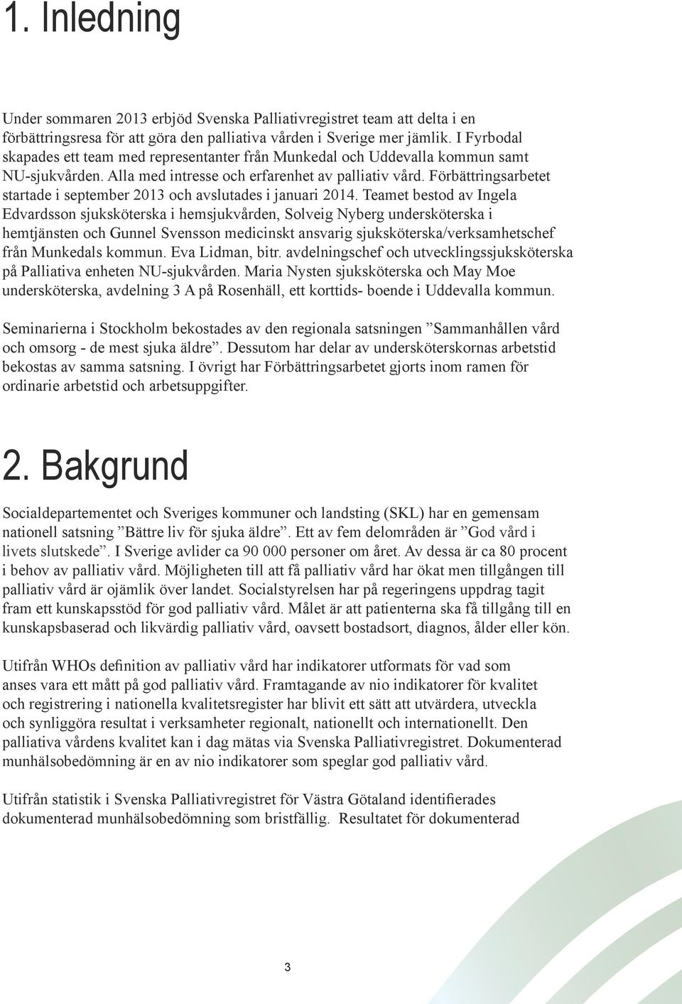 Förbättringsarbetet startade i september 2013 och avslutades i januari 2014.