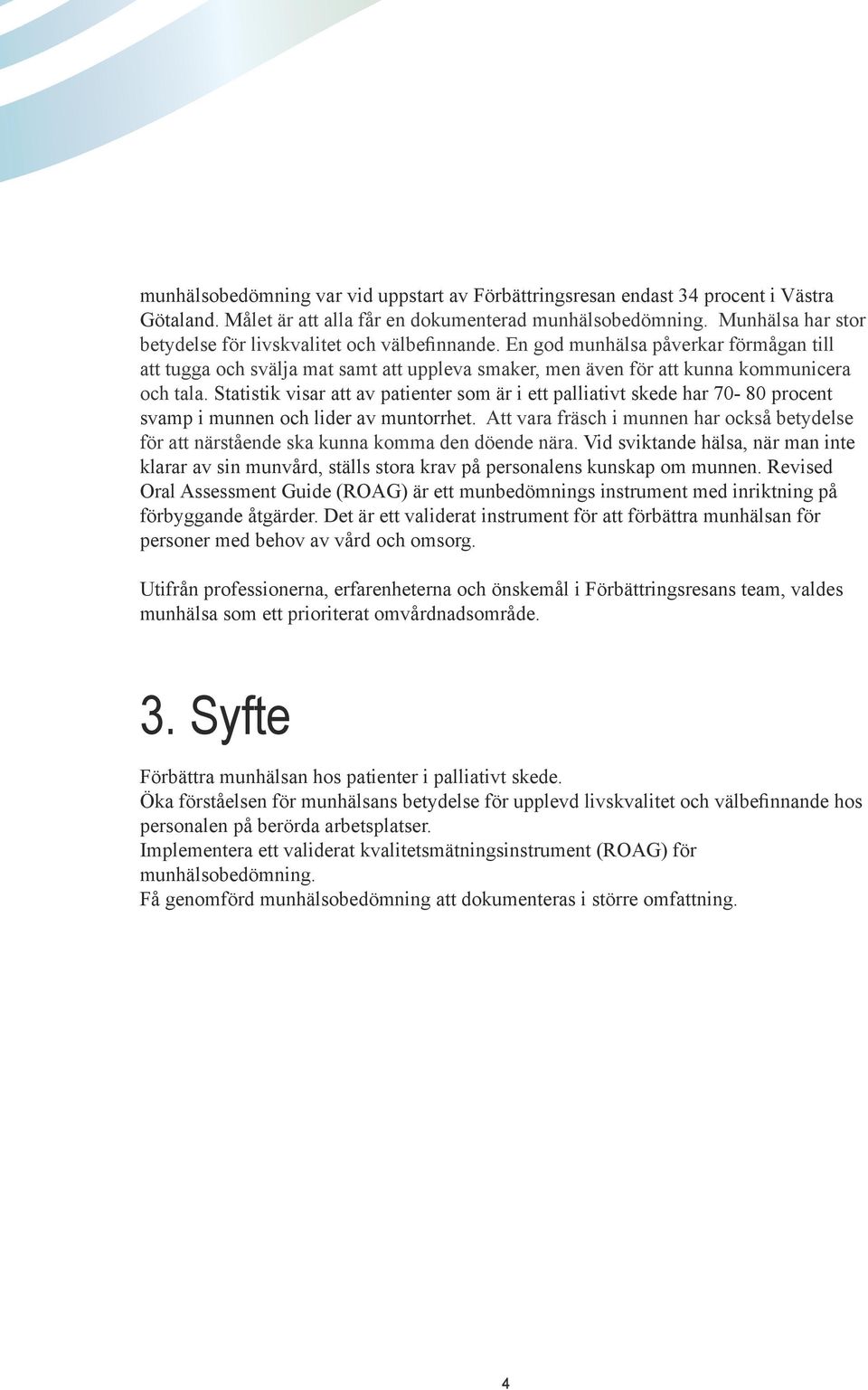 Statistik visar att av patienter som är i ett palliativt skede har 70-80 procent svamp i munnen och lider av muntorrhet.