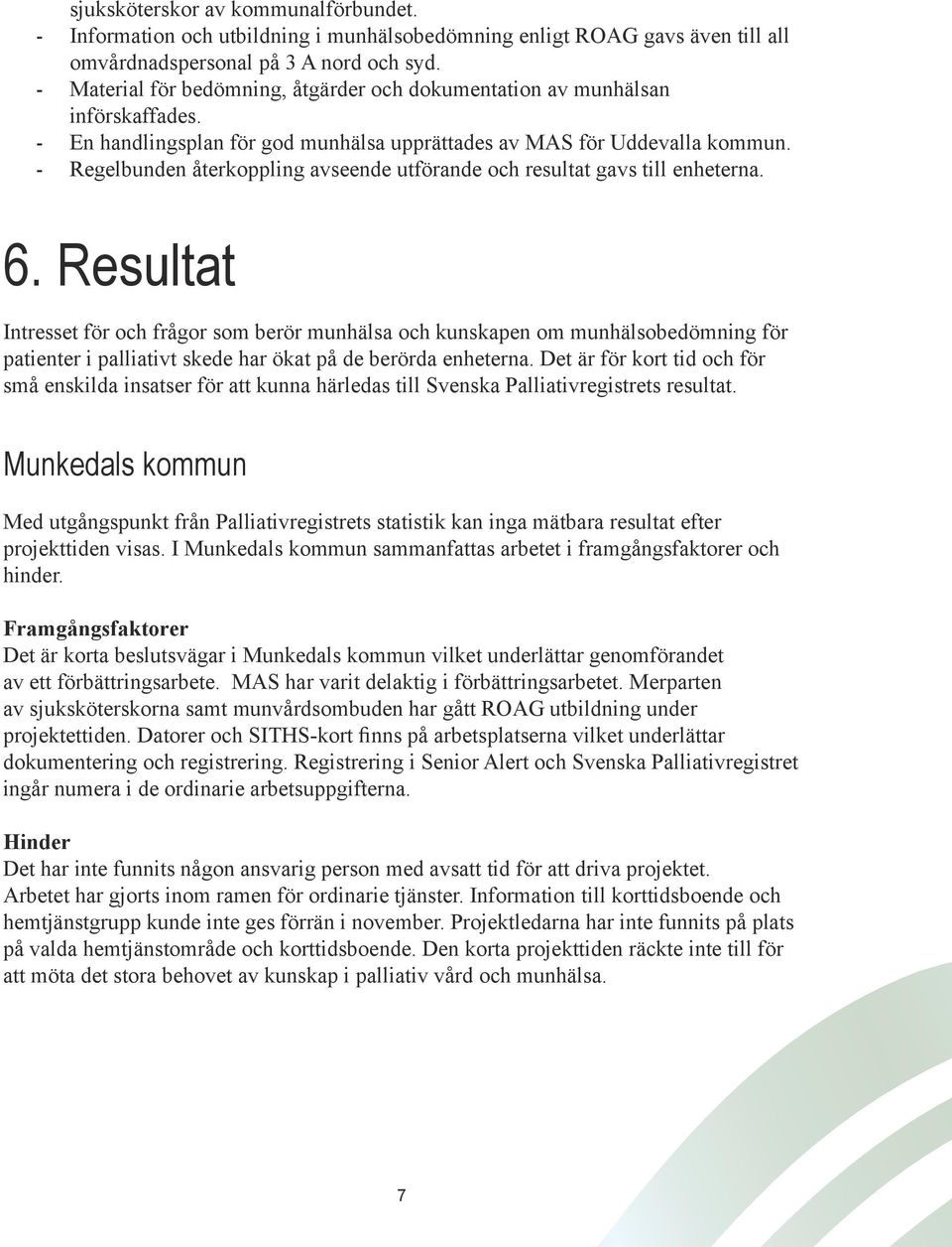 - Regelbunden återkoppling avseende utförande och resultat gavs till enheterna. 6.