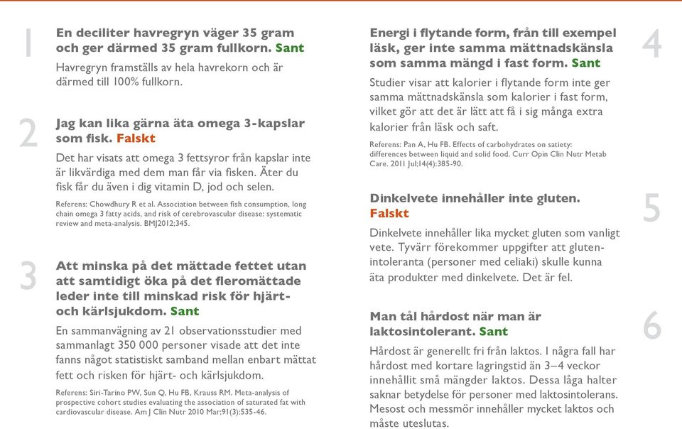 Äter du fisk får du även i dig vitamin D, jod och selen. Referens: Chowdhury R et al.