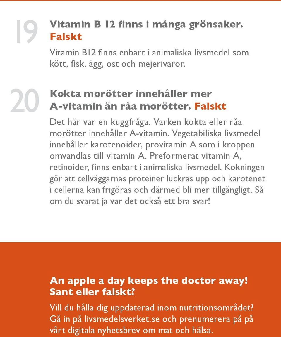 Preformerat vitamin A, retinoider, finns enbart i animaliska livsmedel. Kokningen gör att cellväggarnas proteiner luckras upp och karotenet i cellerna kan frigöras och därmed bli mer tillgängligt.