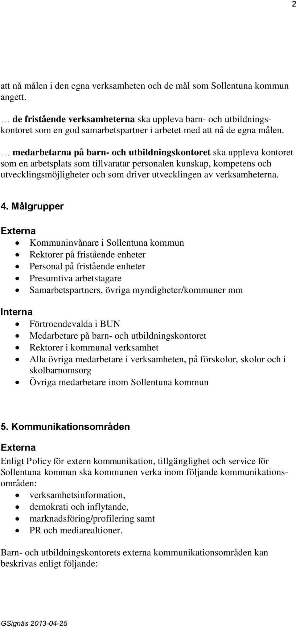 medarbetarna på barn- och utbildningskontoret ska uppleva kontoret som en arbetsplats som tillvaratar personalen kunskap, kompetens och utvecklingsmöjligheter och som driver utvecklingen av