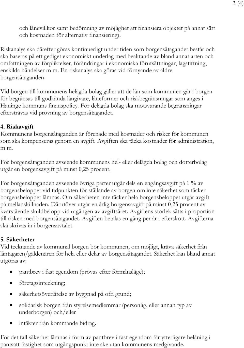 förpliktelser, förändringar i ekonomiska förutsättningar, lagstiftning, enskilda händelser m m. En riskanalys ska göras vid förnyande av äldre borgensåtaganden.