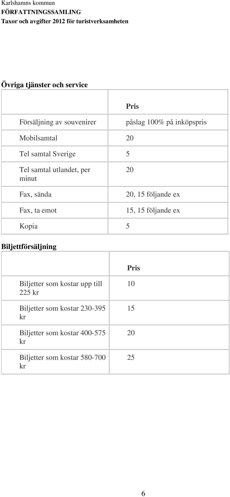 ex 15, 15 följande ex Kopia 5 Biljettförsäljning Biljetter som kostar upp till 225 kr Biljetter