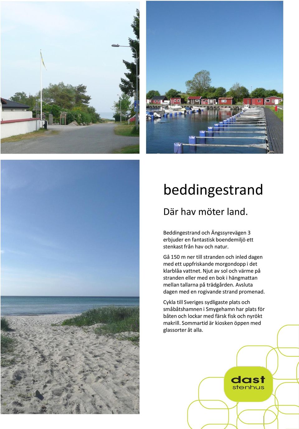 Njut av sol och värme på stranden eller med en bok i hängmattan mellan tallarna på trädgården.