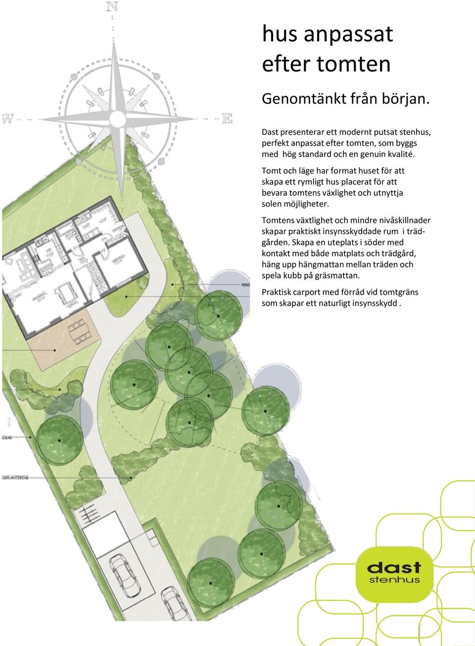 Tomt och läge har format huset för att skapa ett rymligt hus placerat för att bevara tomtens växlighet och utnyttja solen möjligheter.