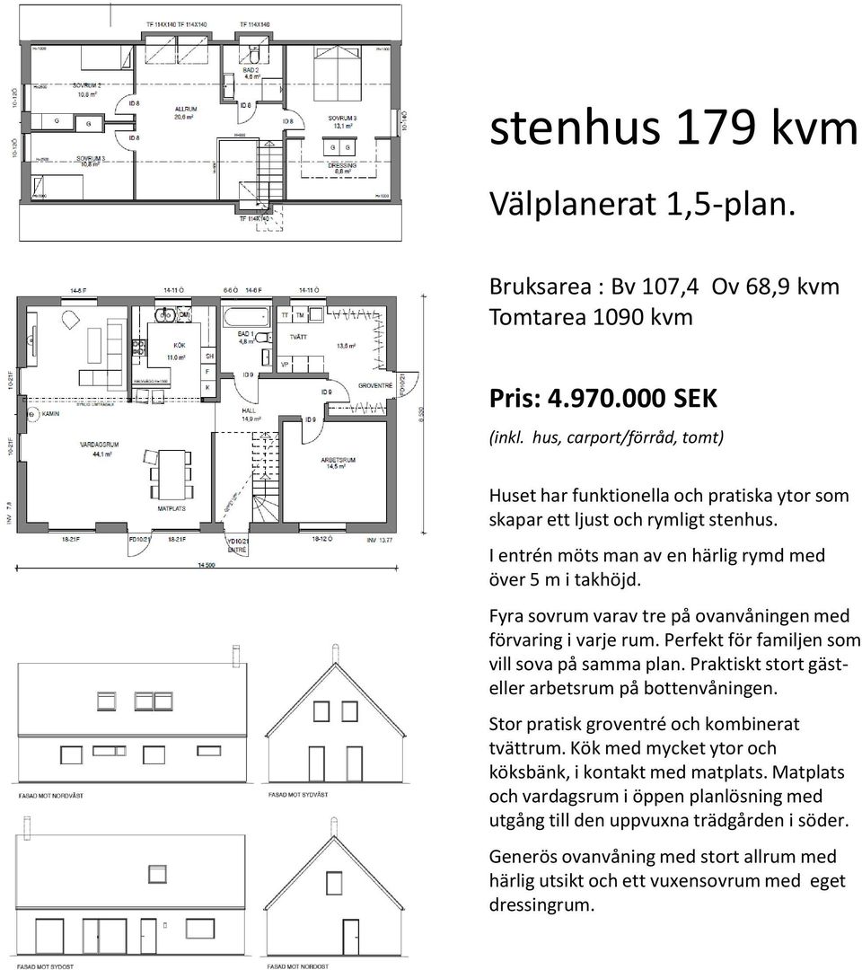 Fyra sovrum varav tre på ovanvåningen med förvaring i varje rum. Perfekt för familjen som vill sova på samma plan. Praktiskt stort gästeller arbetsrum på bottenvåningen.