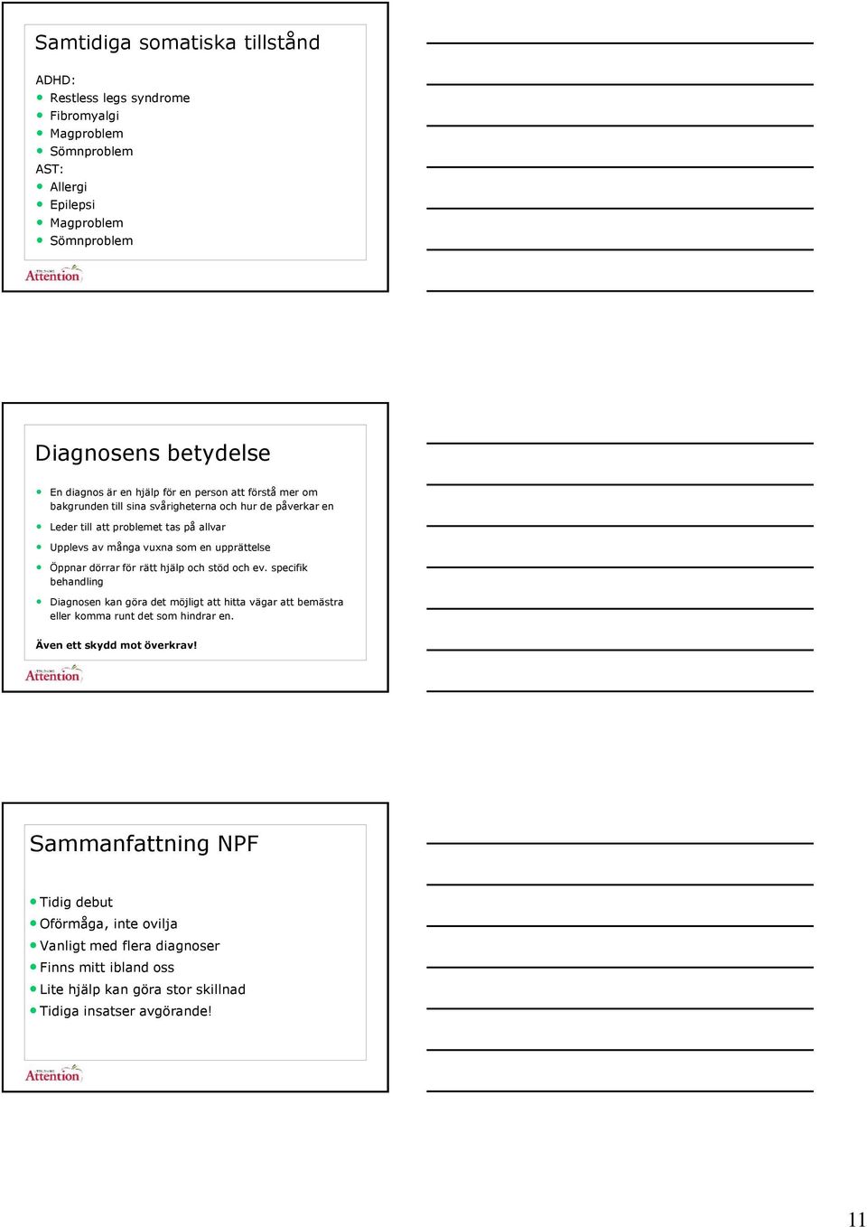 Öppnar dörrar för rätt hjälp och stöd och ev. specifik behandling Diagnosen kan göra det möjligt att hitta vägar att bemästra eller komma runt det som hindrar en.