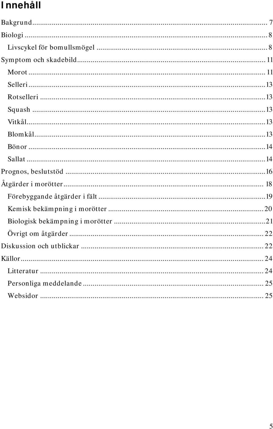 ..16 Åtgärder i morötter... 18 Förebyggande åtgärder i fält...19 Kemisk bekämpning i morötter.