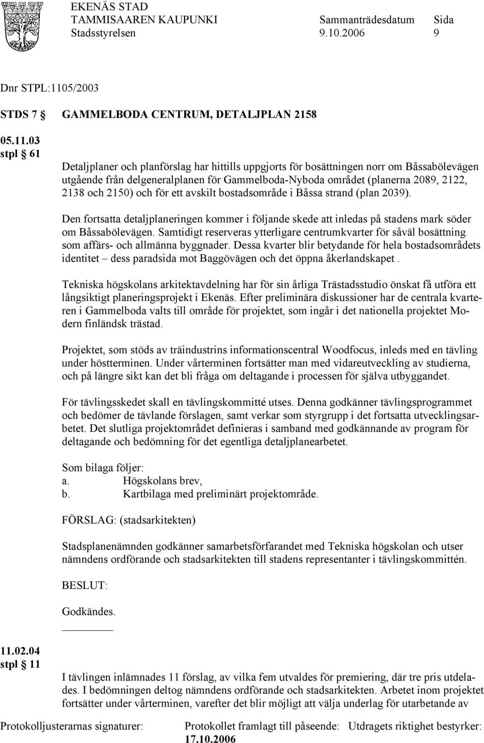 03 stpl 61 Detaljplaner och planförslag har hittills uppgjorts för bosättningen norr om Båssabölevägen utgående från delgeneralplanen för Gammelboda-Nyboda området (planerna 2089, 2122, 2138 och