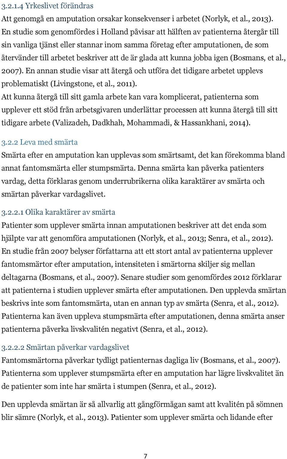 att de är glada att kunna jobba igen (Bosmans, et al., 2007). En annan studie visar att återgå och utföra det tidigare arbetet upplevs problematiskt (Livingstone, et al., 2011).