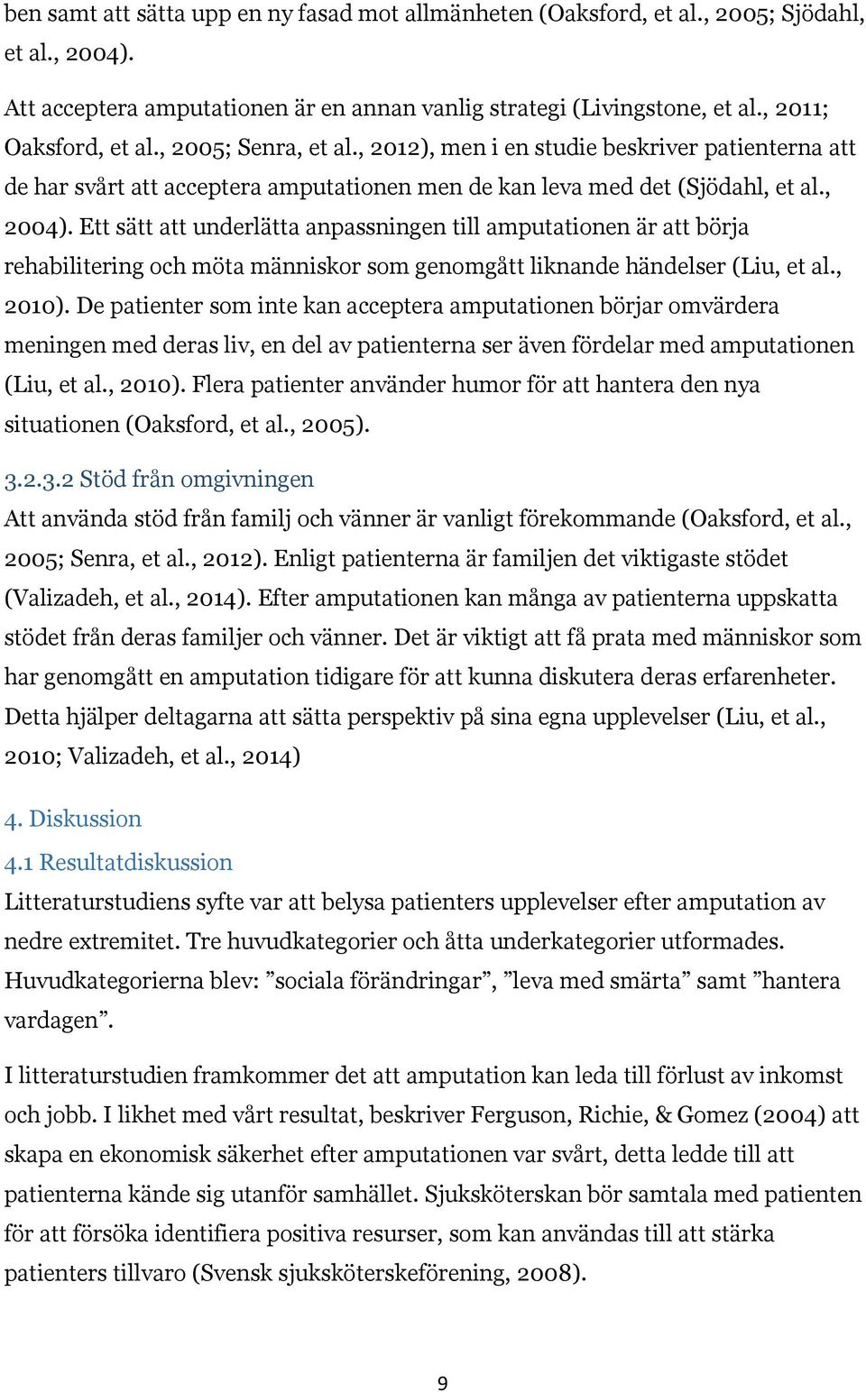 Ett sätt att underlätta anpassningen till amputationen är att börja rehabilitering och möta människor som genomgått liknande händelser (Liu, et al., 2010).