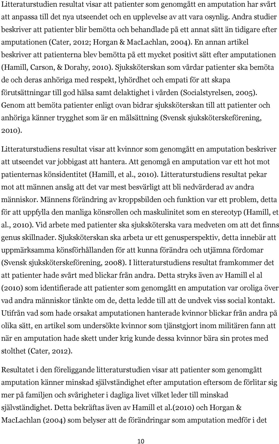 En annan artikel beskriver att patienterna blev bemötta på ett mycket positivt sätt efter amputationen (Hamill, Carson, & Dorahy, 2010).