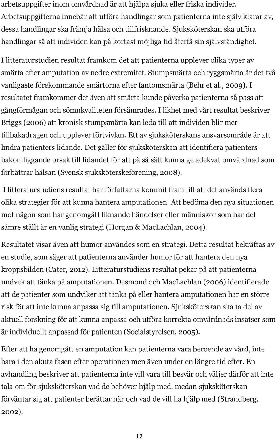 Sjuksköterskan ska utföra handlingar så att individen kan på kortast möjliga tid återfå sin självständighet.