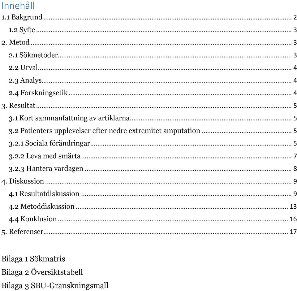 .. 5 3.2.2 Leva med smärta... 7 3.2.3 Hantera vardagen... 8 4. Diskussion... 9 4.1 Resultatdiskussion... 9 4.2 Metoddiskussion... 13 4.