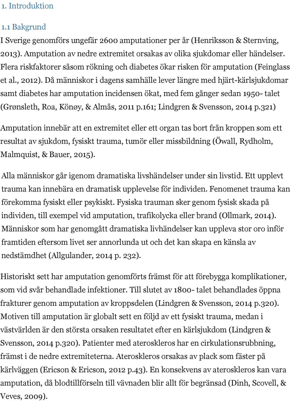 Då människor i dagens samhälle lever längre med hjärt-kärlsjukdomar samt diabetes har amputation incidensen ökat, med fem gånger sedan 1950- talet (Grønsleth, Roa, Könøy, & Almås, 2011 p.