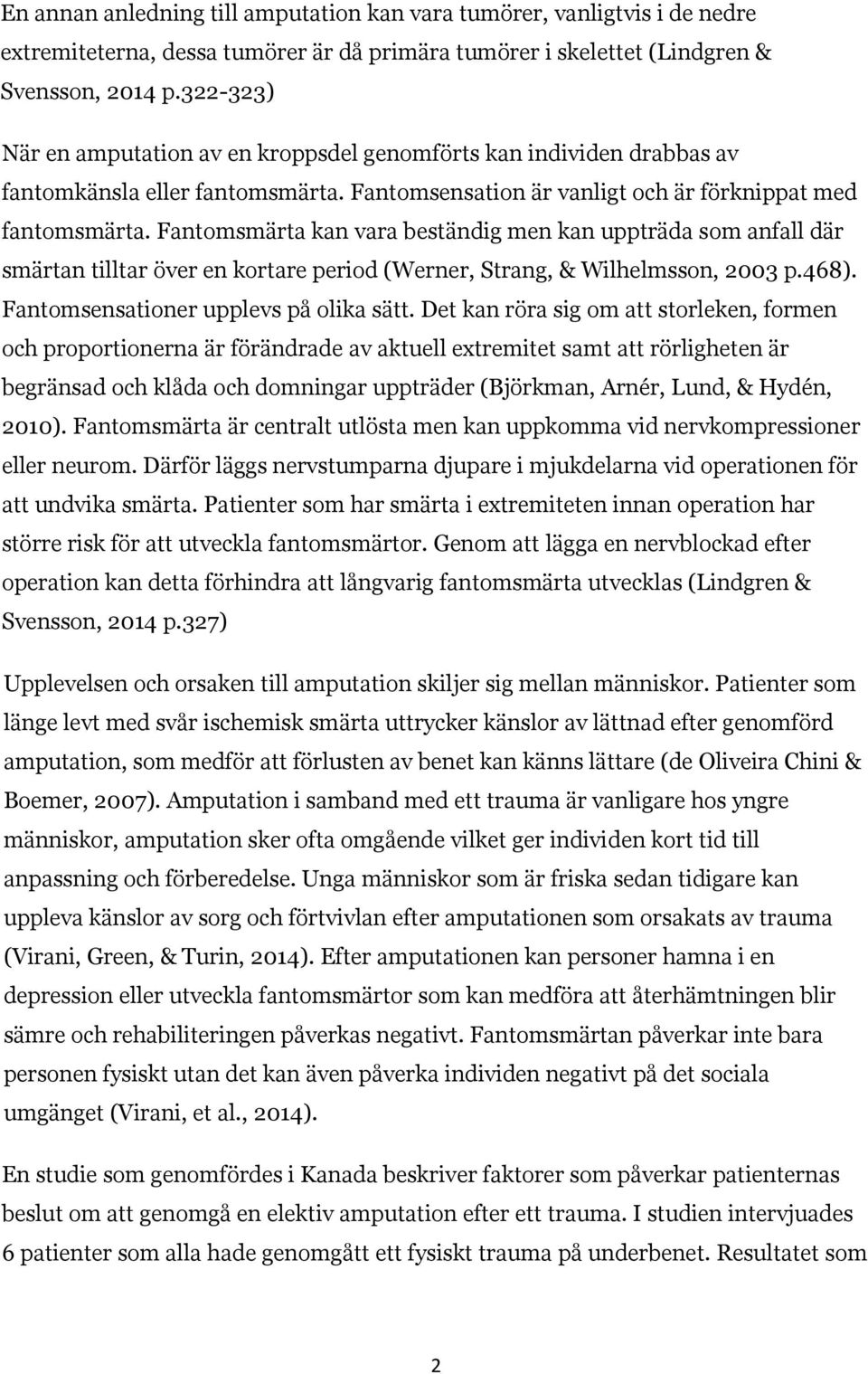Fantomsmärta kan vara beständig men kan uppträda som anfall där smärtan tilltar över en kortare period (Werner, Strang, & Wilhelmsson, 2003 p.468). Fantomsensationer upplevs på olika sätt.