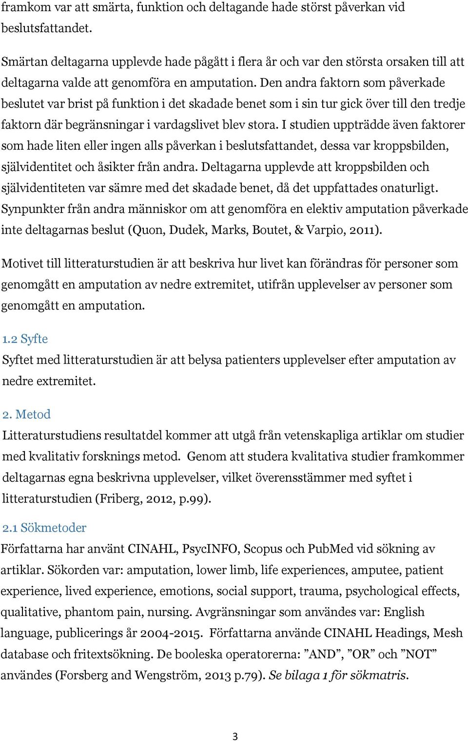 Den andra faktorn som påverkade beslutet var brist på funktion i det skadade benet som i sin tur gick över till den tredje faktorn där begränsningar i vardagslivet blev stora.