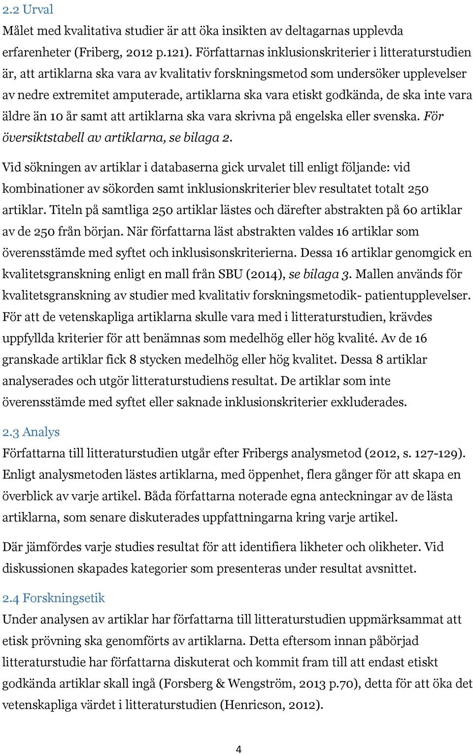 godkända, de ska inte vara äldre än 10 år samt att artiklarna ska vara skrivna på engelska eller svenska. För översiktstabell av artiklarna, se bilaga 2.