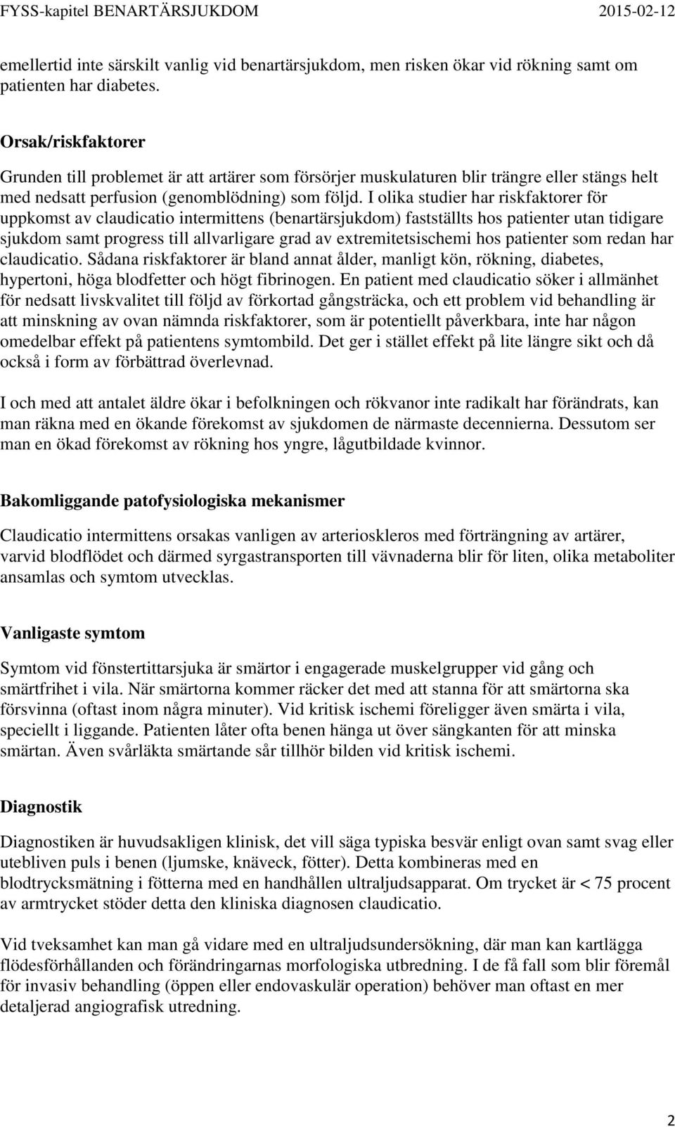 I olika studier har riskfaktorer för uppkomst av claudicatio intermittens (benartärsjukdom) fastställts hos patienter utan tidigare sjukdom samt progress till allvarligare grad av extremitetsischemi