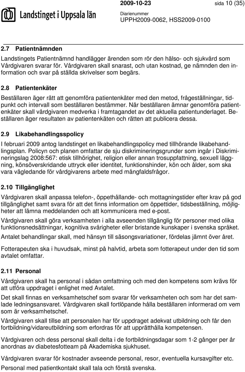8 Patientenkäter Beställaren äger rätt att genomföra patientenkäter med den metod, frågeställningar, tidpunkt och intervall som beställaren bestämmer.