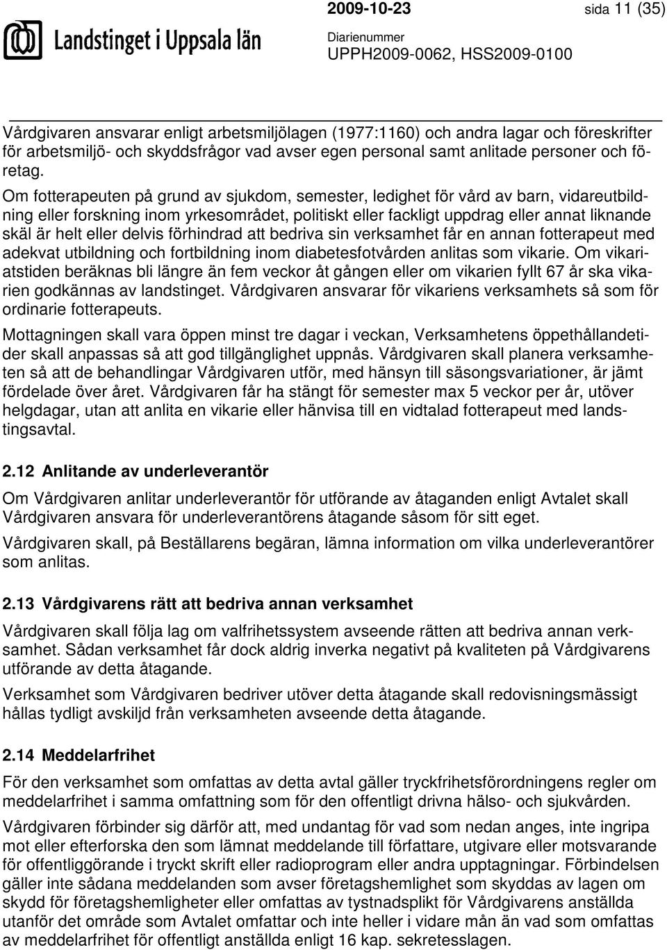 Om fotterapeuten på grund av sjukdom, semester, ledighet för vård av barn, vidareutbildning eller forskning inom yrkesområdet, politiskt eller fackligt uppdrag eller annat liknande skäl är helt eller