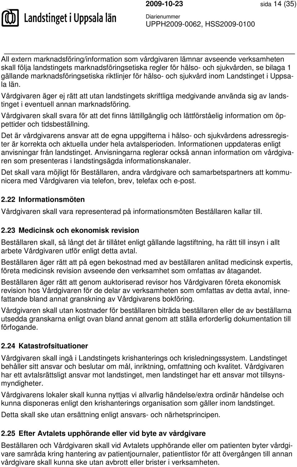 Vårdgivaren äger ej rätt att utan landstingets skriftliga medgivande använda sig av landstinget i eventuell annan marknadsföring.