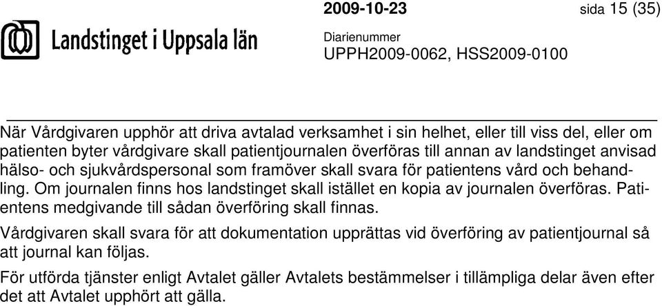 Om journalen finns hos landstinget skall istället en kopia av journalen överföras. Patientens medgivande till sådan överföring skall finnas.