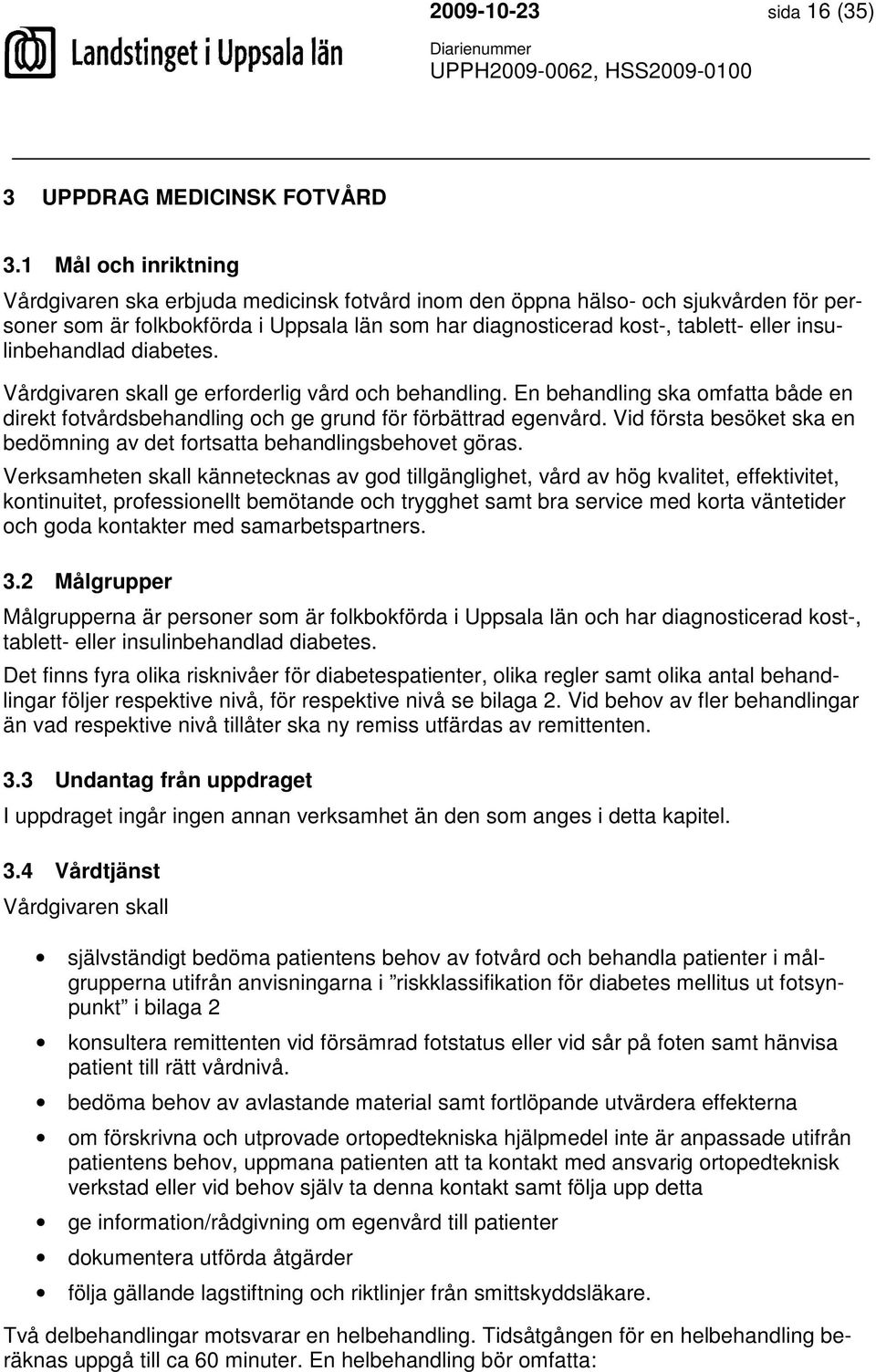 insulinbehandlad diabetes. Vårdgivaren skall ge erforderlig vård och behandling. En behandling ska omfatta både en direkt fotvårdsbehandling och ge grund för förbättrad egenvård.
